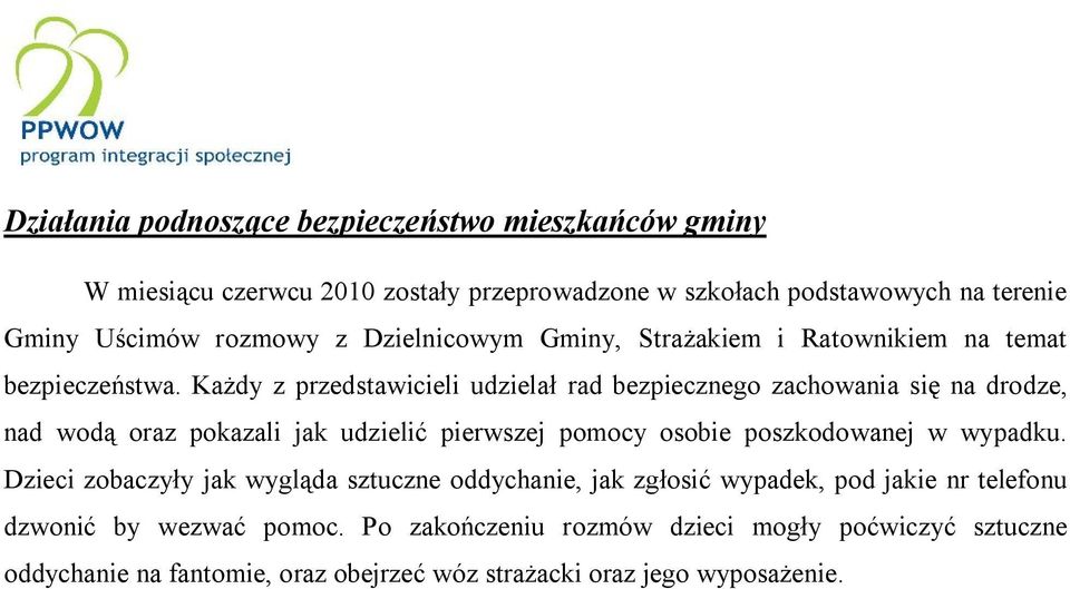 Każdy z przedstawicieli udzielał rad bezpiecznego zachowania się na drodze, nad wodą oraz pokazali jak udzielić pierwszej pomocy osobie poszkodowanej w wypadku.