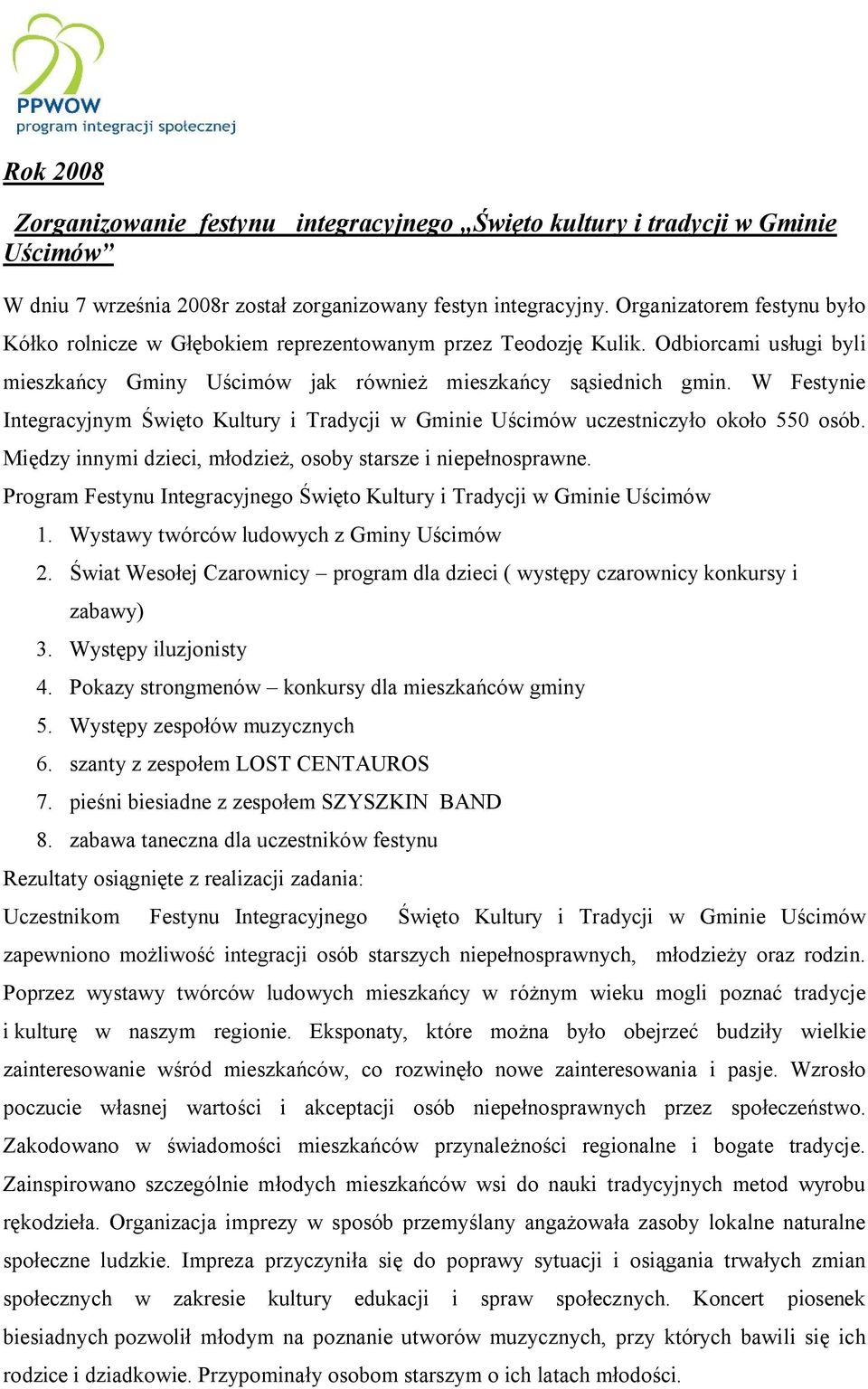 W Festynie Integracyjnym Święto Kultury i Tradycji w Gminie Uścimów uczestniczyło około 550 osób. Między innymi dzieci, młodzież, osoby starsze i niepełnosprawne.