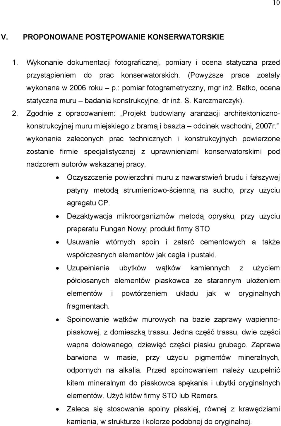 wykonanie zaleconych prac technicznych i konstrukcyjnych powierzone zostanie firmie specjalistycznej z uprawnieniami konserwatorskimi pod nadzorem autorów wskazanej pracy.