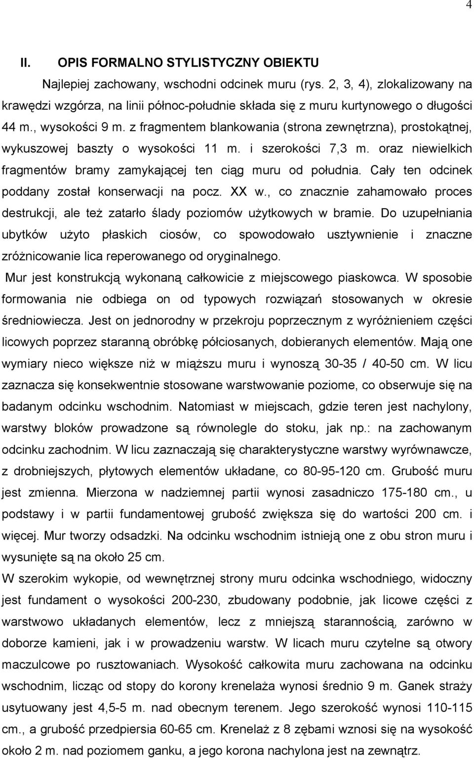 z fragmentem blankowania (strona zewnętrzna), prostokątnej, wykuszowej baszty o wysokości 11 m. i szerokości 7,3 m. oraz niewielkich fragmentów bramy zamykającej ten ciąg muru od południa.