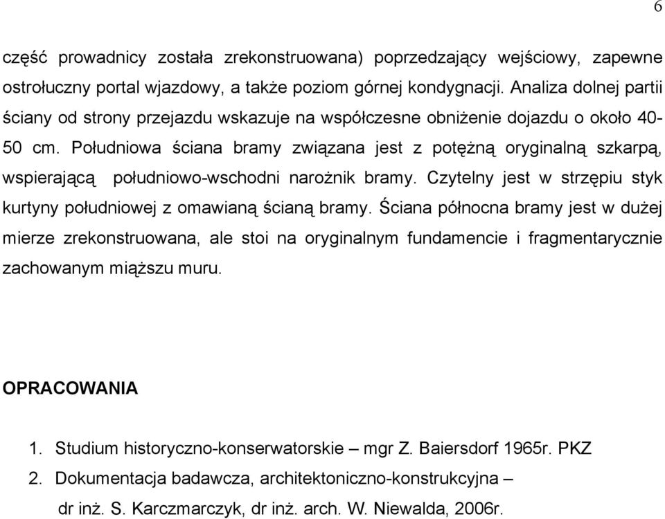 Południowa ściana bramy związana jest z potężną oryginalną szkarpą, wspierającą południowo-wschodni narożnik bramy. Czytelny jest w strzępiu styk kurtyny południowej z omawianą ścianą bramy.