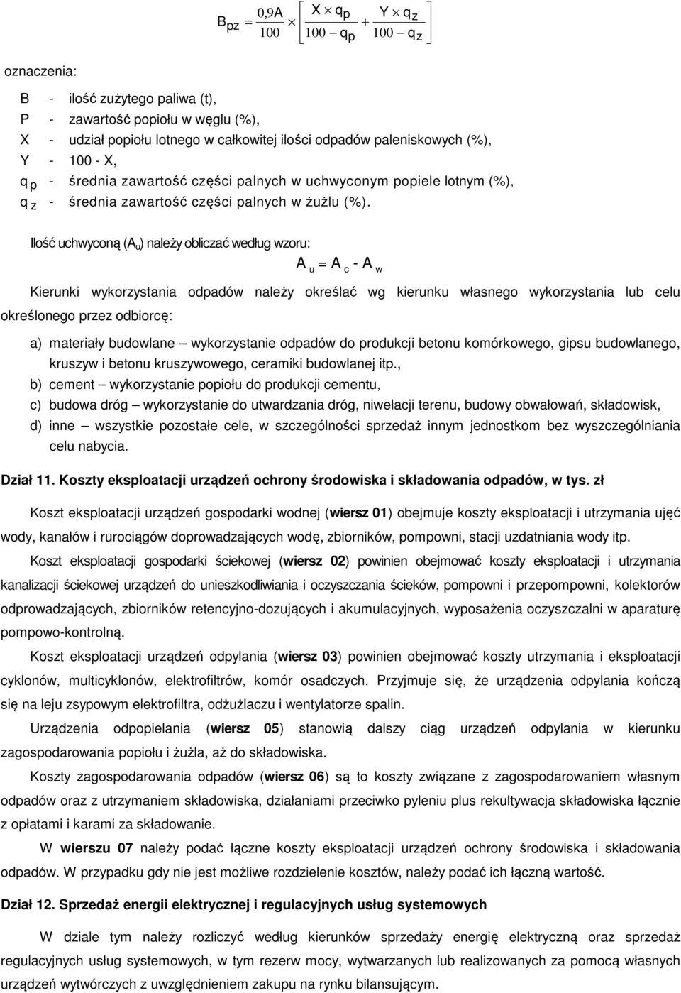 Ilość uchwyconą (A u ) należy obliczać według wzoru: A u = A c - A w Kierunki wykorzystania odpadów należy określać wg kierunku własnego wykorzystania lub celu określonego przez odbiorcę: a)