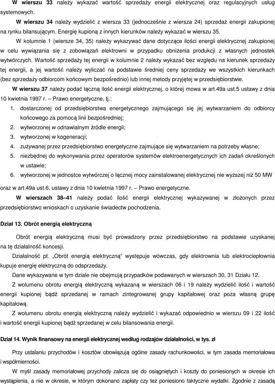 W kolumnie 1 (wiersze 34, 35) należy wykazywać dane dotyczące ilości energii elektrycznej zakupionej w celu wywiązania się z zobowiązań elektrowni w przypadku obniżenia produkcji z własnych jednostek