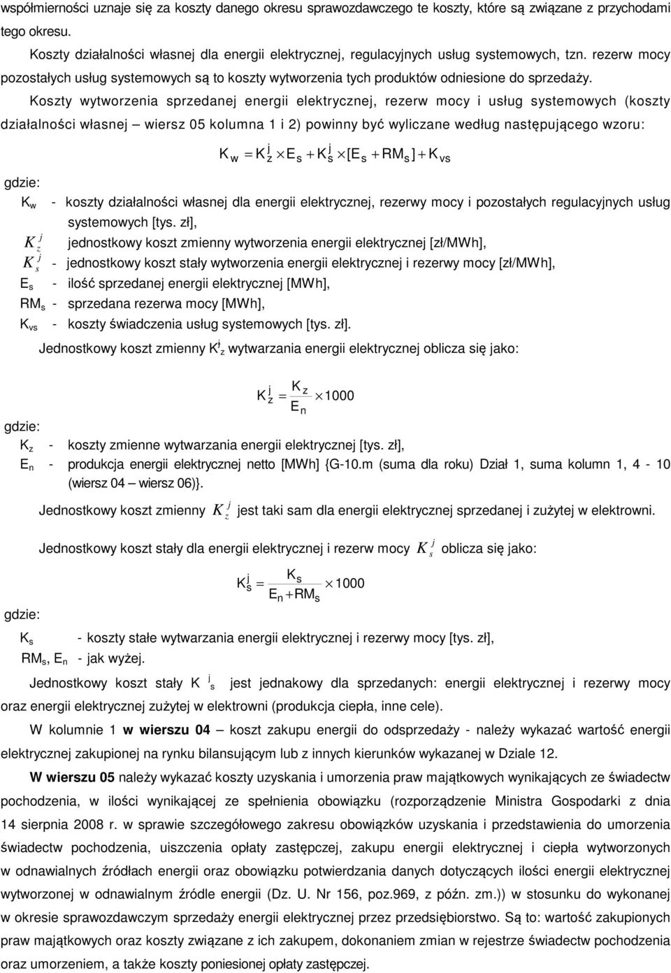 Koszty wytworzenia sprzedanej energii elektrycznej, rezerw mocy i usług systemowych (koszty działalności własnej wiersz 05 kolumna 1 i 2) powinny być wyliczane według następującego wzoru: gdzie: K w