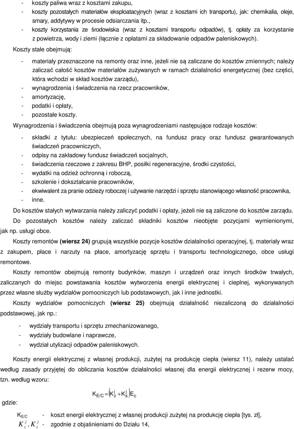 Koszty stałe obejmują: - materiały przeznaczone na remonty oraz inne, jeżeli nie są zaliczane do kosztów zmiennych; należy zaliczać całość kosztów materiałów zużywanych w ramach działalności