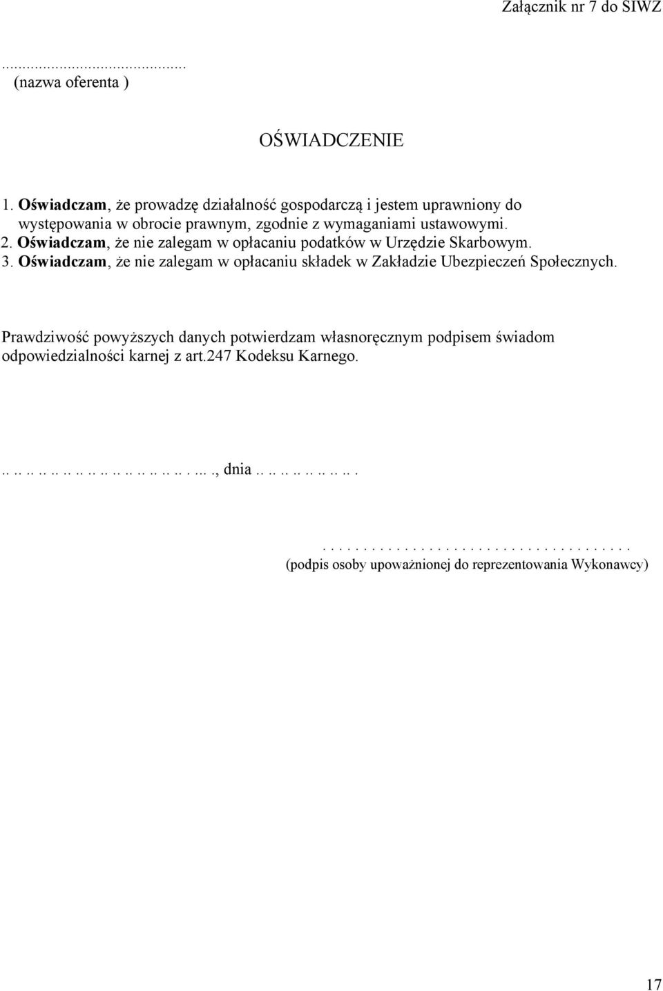 Oświadczam, że nie zalegam w opłacaniu podatków w Urzędzie Skarbowym. 3. Oświadczam, że nie zalegam w opłacaniu składek w Zakładzie Ubezpieczeń Społecznych.