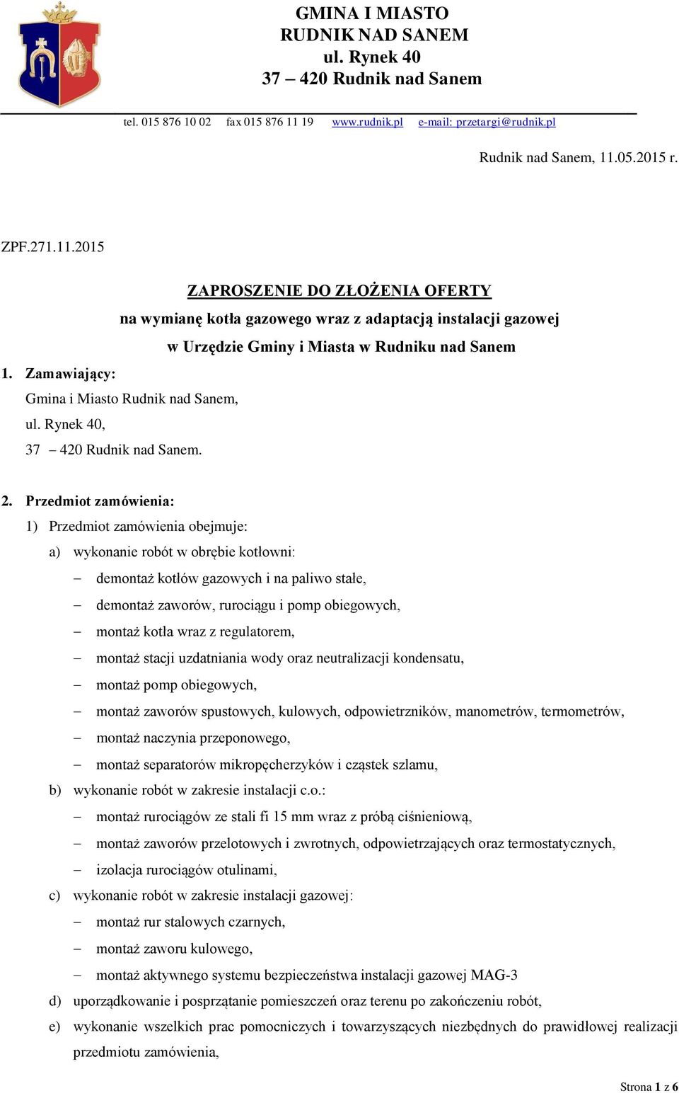 Przedmiot zamówienia: 1) Przedmiot zamówienia obejmuje: a) wykonanie robót w obrębie kotłowni: demontaż kotłów gazowych i na paliwo stałe, demontaż zaworów, rurociągu i pomp obiegowych, montaż kotła