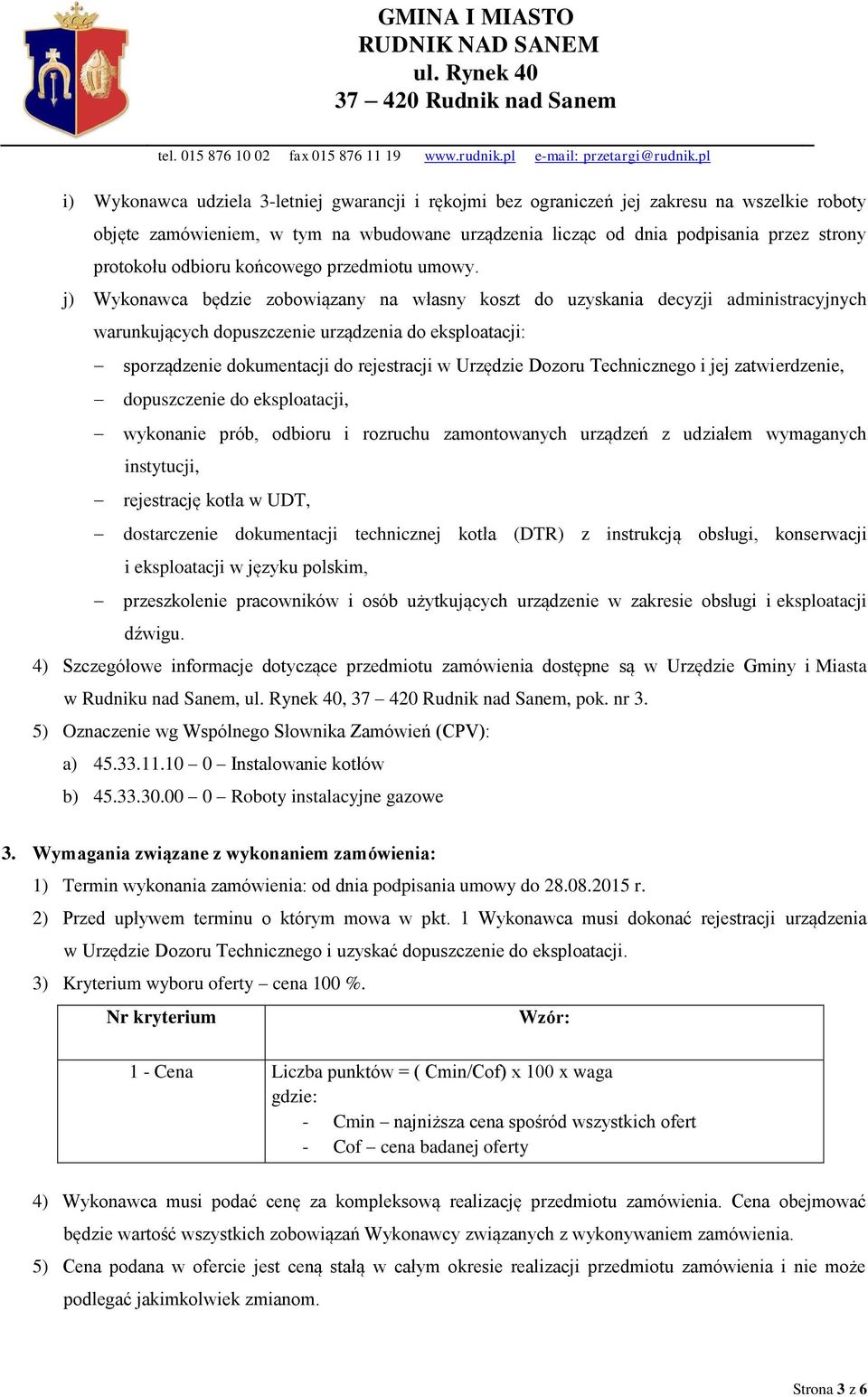 j) Wykonawca będzie zobowiązany na własny koszt do uzyskania decyzji administracyjnych warunkujących dopuszczenie urządzenia do eksploatacji: sporządzenie dokumentacji do rejestracji w Urzędzie