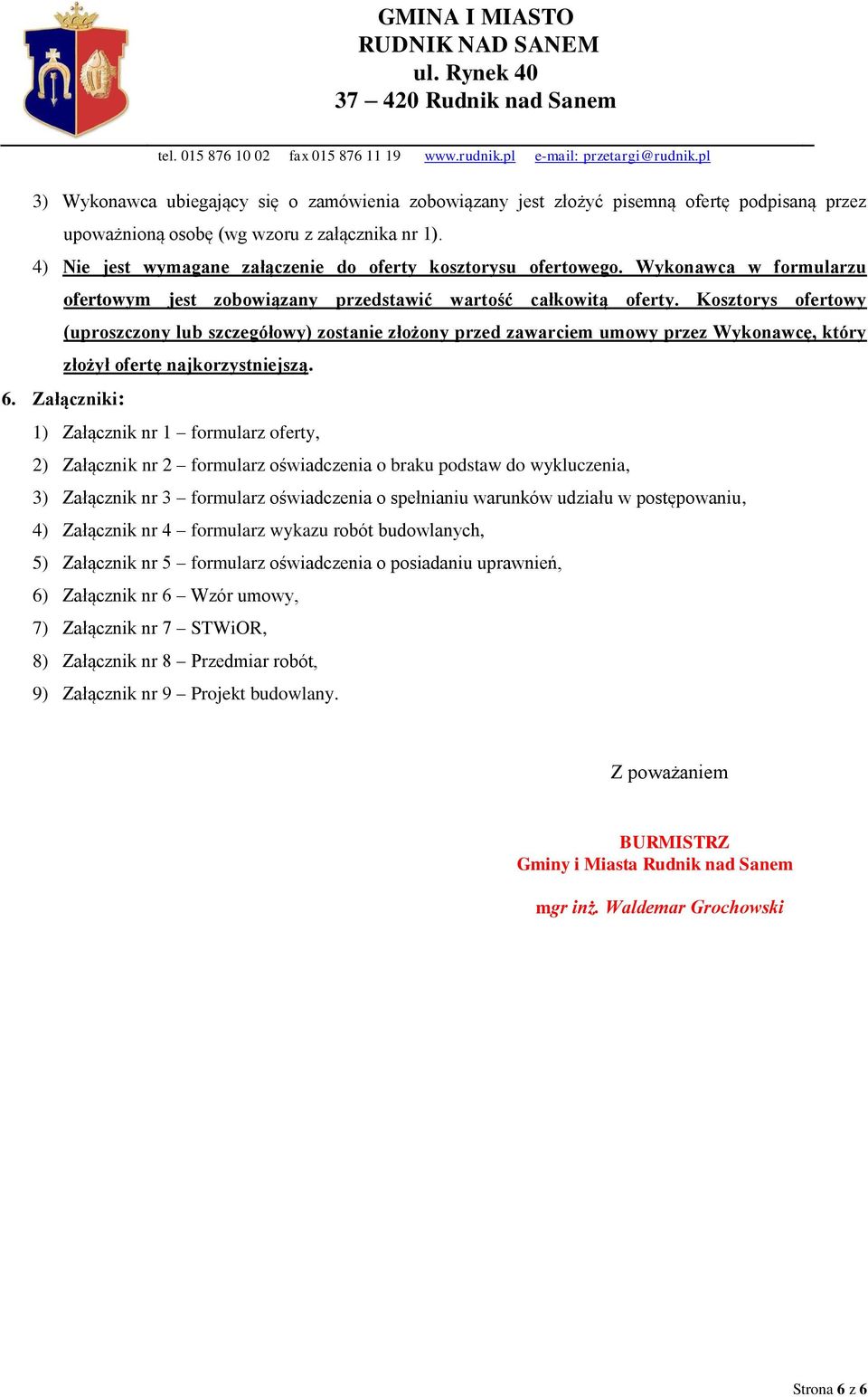 Kosztorys ofertowy (uproszczony lub szczegółowy) zostanie złożony przed zawarciem umowy przez Wykonawcę, który złożył ofertę najkorzystniejszą. 6.