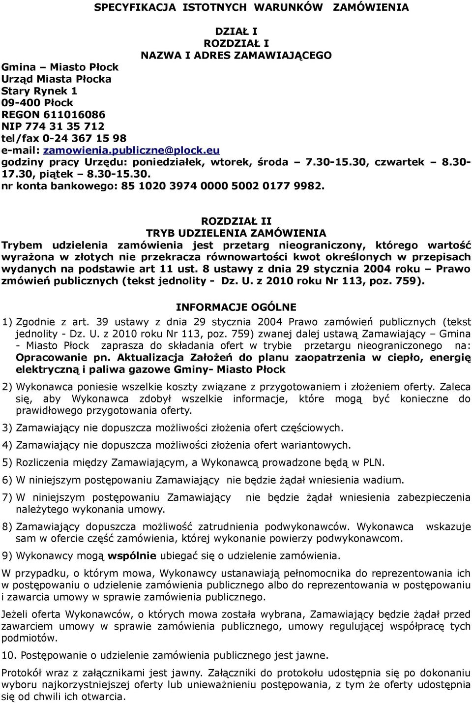 ROZDZIAŁ II TRYB UDZIELENIA ZAMÓWIENIA Trybem udzielenia zamówienia jest przetarg nieograniczony, którego wartość wyrażona w złotych nie przekracza równowartości kwot określonych w przepisach