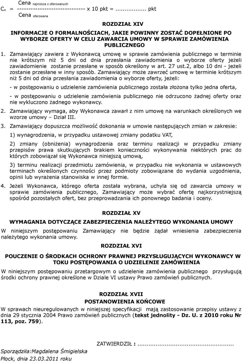 Zamawiający zawiera z Wykonawcą umowę w sprawie zamówienia publicznego w terminie nie krótszym niż 5 dni od dnia przesłania zawiadomienia o wyborze oferty jeżeli zawiadomienie zostanie przesłane w