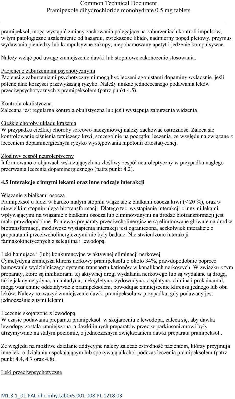 Pacjenci z zaburzeniami psychotycznymi Pacjenci z zaburzeniami psychotycznymi mogą być leczeni agonistami dopaminy wyłącznie, jeśli potencjalne korzyści przewyższają ryzyko.