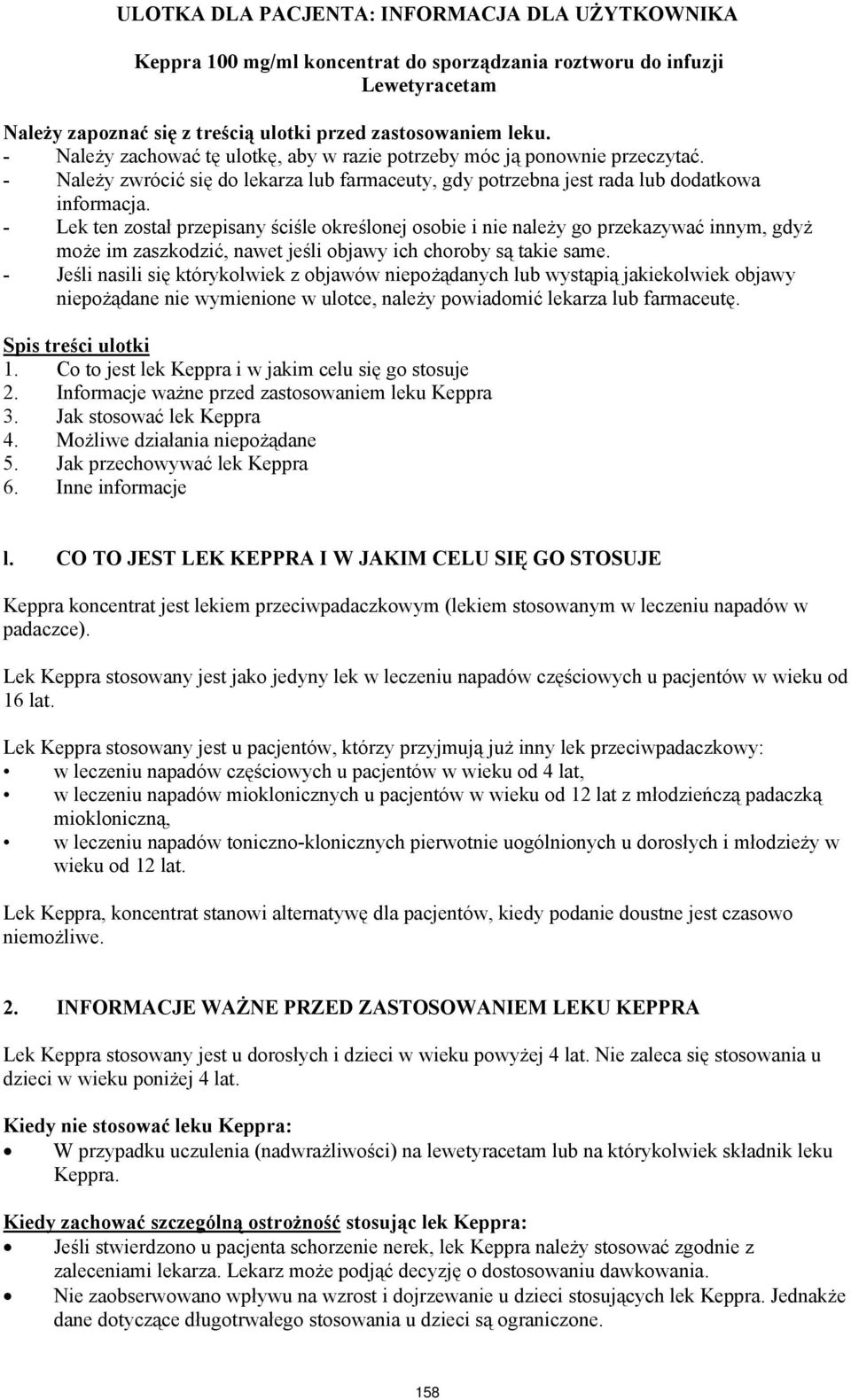 - Lek ten został przepisany ściśle określonej osobie i nie należy go przekazywać innym, gdyż może im zaszkodzić, nawet jeśli objawy ich choroby są takie same.