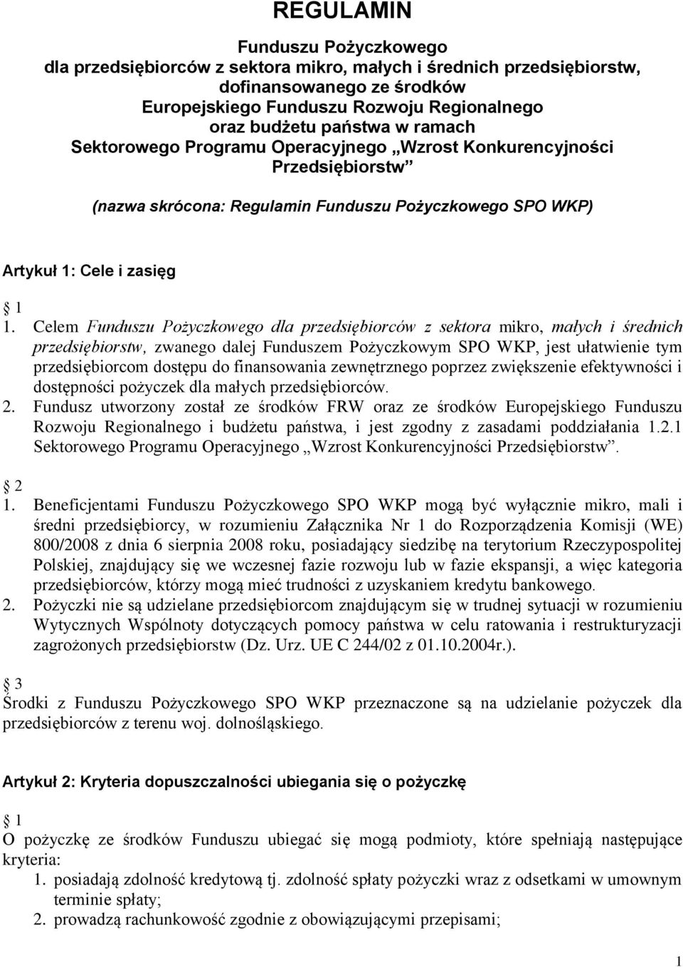 Celem Funduszu Pożyczkowego dla przedsiębiorców z sektora mikro, małych i średnich przedsiębiorstw, zwanego dalej Funduszem Pożyczkowym SPO WKP, jest ułatwienie tym przedsiębiorcom dostępu do