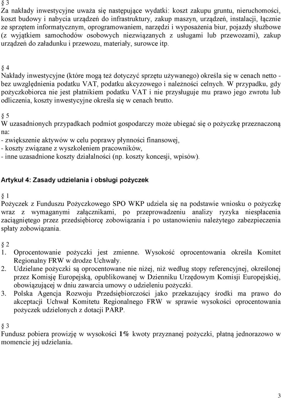 materiały, surowce itp. 4 Nakłady inwestycyjne (które mogą też dotyczyć sprzętu używanego) określa się w cenach netto - bez uwzględnienia podatku VAT, podatku akcyzowego i należności celnych.