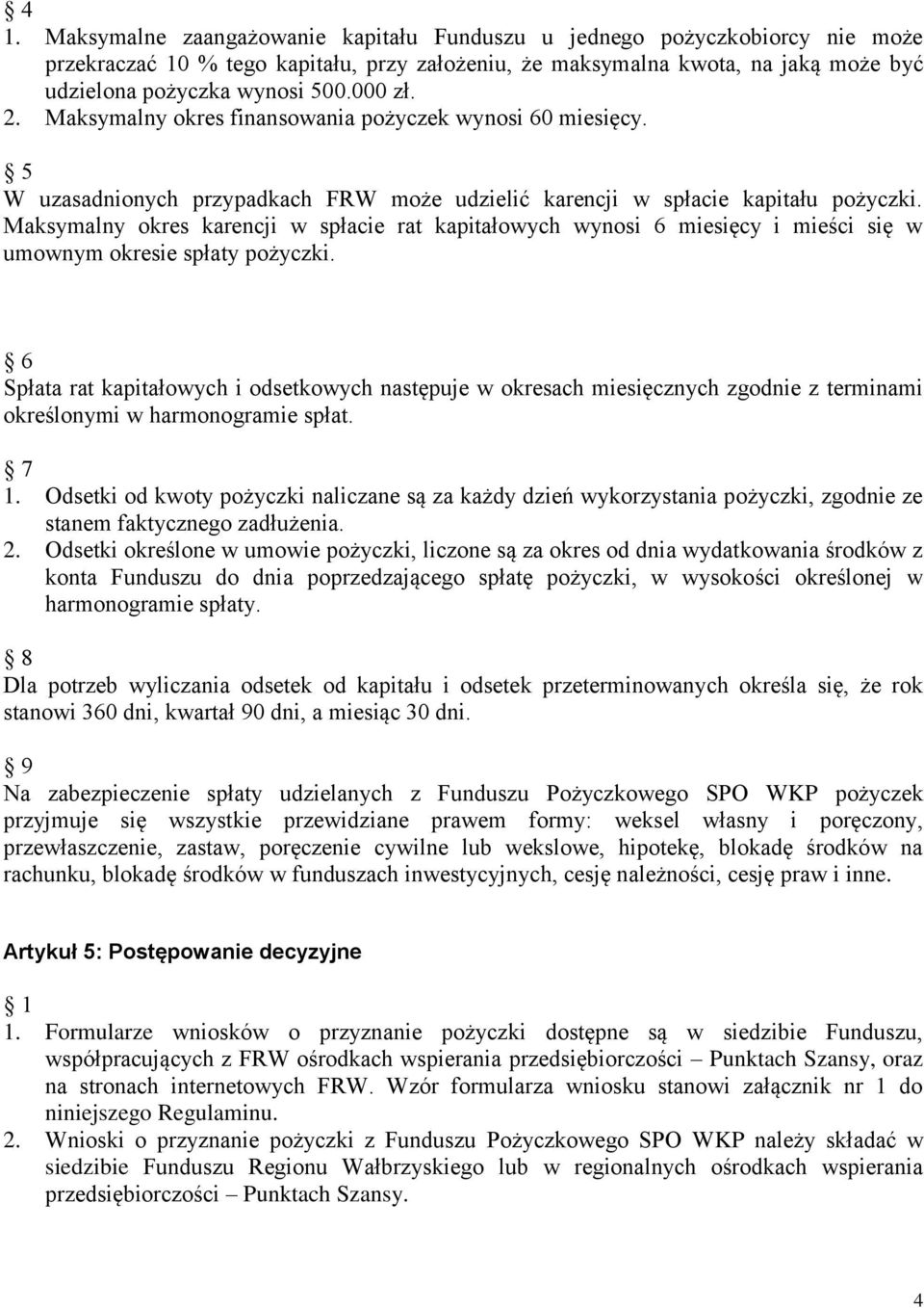 Maksymalny okres karencji w spłacie rat kapitałowych wynosi 6 miesięcy i mieści się w umownym okresie spłaty pożyczki.