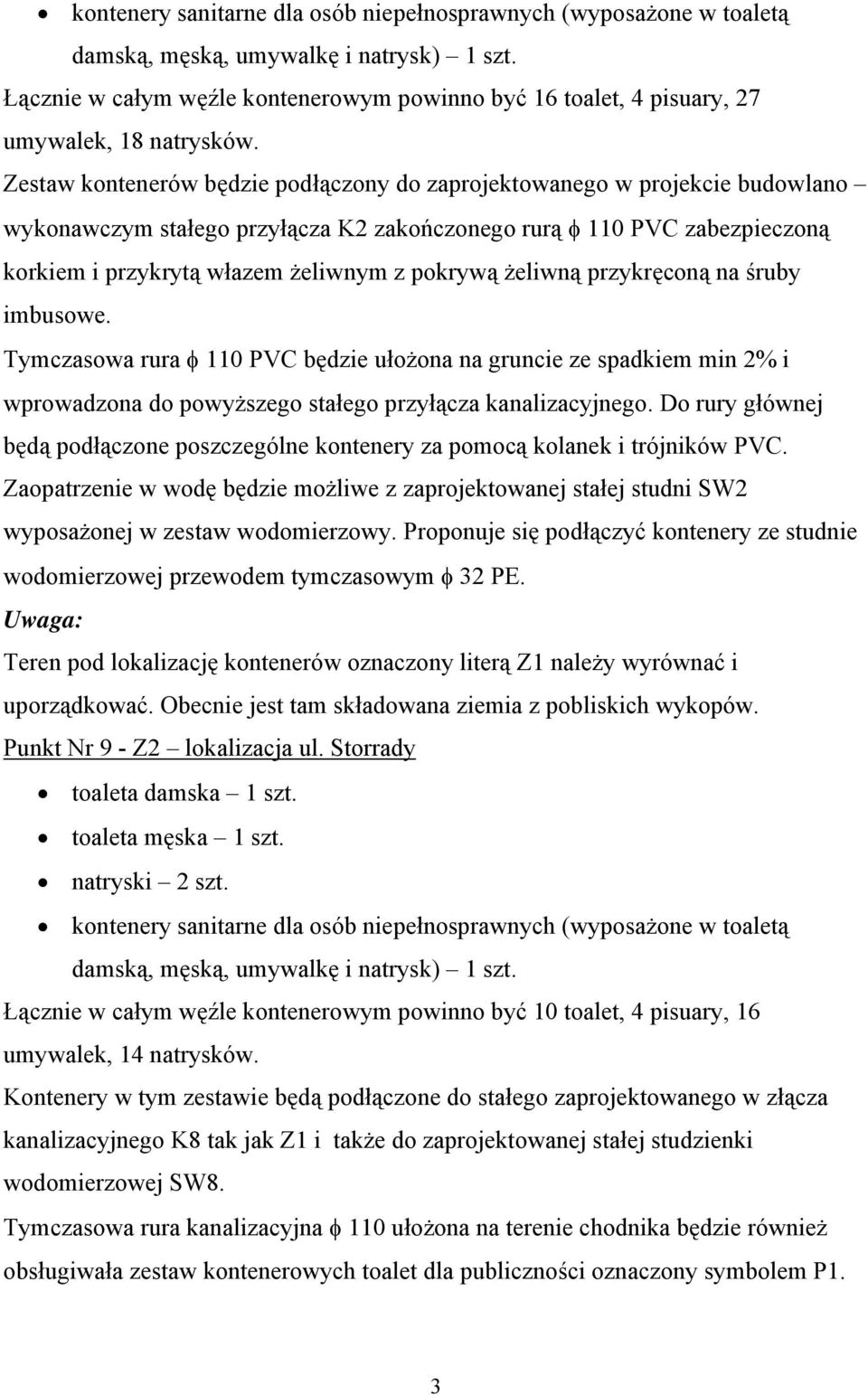 Zestaw kontenerów będzie podłączony do zaprojektowanego w projekcie budowlano wykonawczym stałego przyłącza K2 zakończonego rurą φ 110 PVC zabezpieczoną korkiem i przykrytą włazem żeliwnym z pokrywą