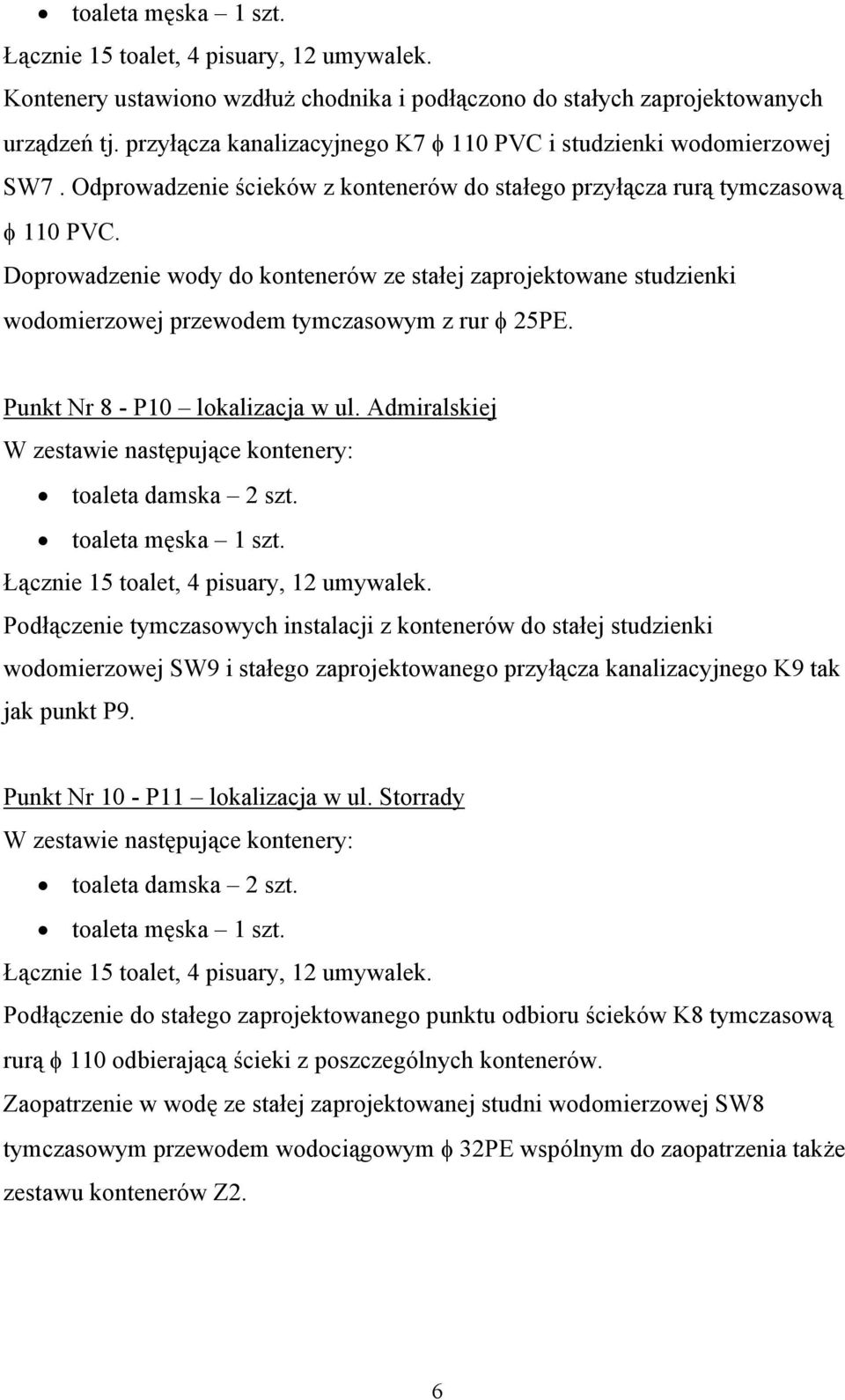 Doprowadzenie wody do kontenerów ze stałej zaprojektowane studzienki wodomierzowej przewodem tymczasowym z rur φ 25PE. Punkt Nr 8 - P10 lokalizacja w ul.