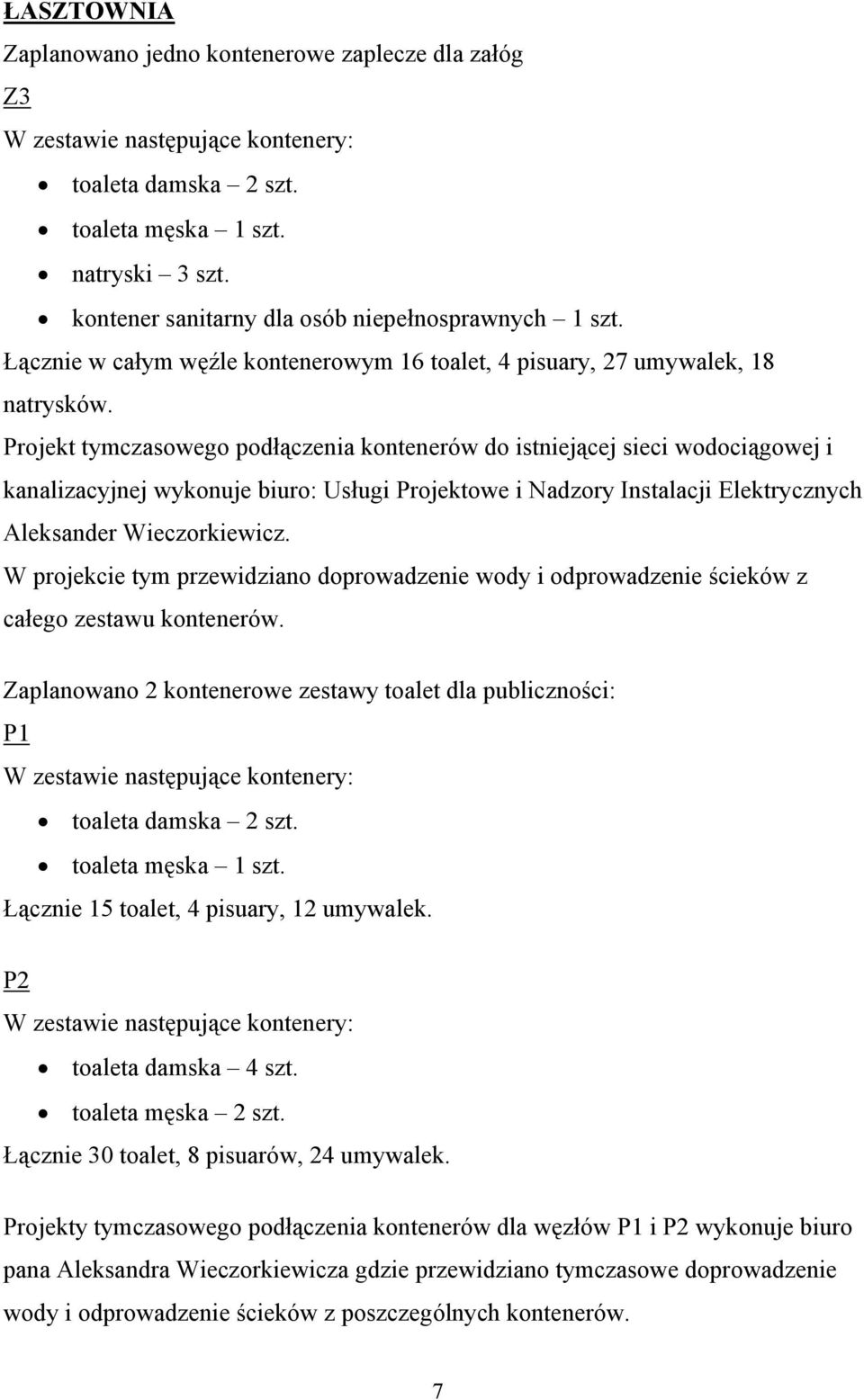 Projekt tymczasowego podłączenia kontenerów do istniejącej sieci wodociągowej i kanalizacyjnej wykonuje biuro: Usługi Projektowe i Nadzory Instalacji Elektrycznych Aleksander Wieczorkiewicz.