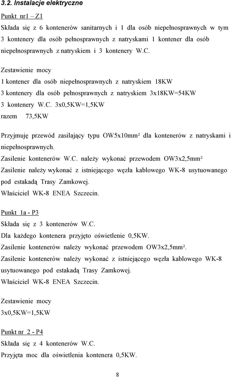 Zasilenie kontenerów W.C. należy wykonać przewodem OW3x2,5mm² Zasilenie należy wykonać z istniejącego węzła kablowego WK-8 usytuowanego pod estakadą Trasy Zamkowej.