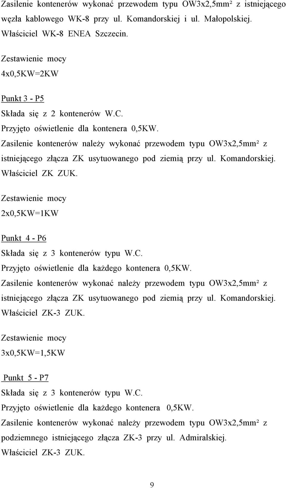 Zasilenie kontenerów należy wykonać przewodem typu OW3x2,5mm² z istniejącego złącza ZK usytuowanego pod ziemią przy ul. Komandorskiej. Właściciel ZK ZUK.