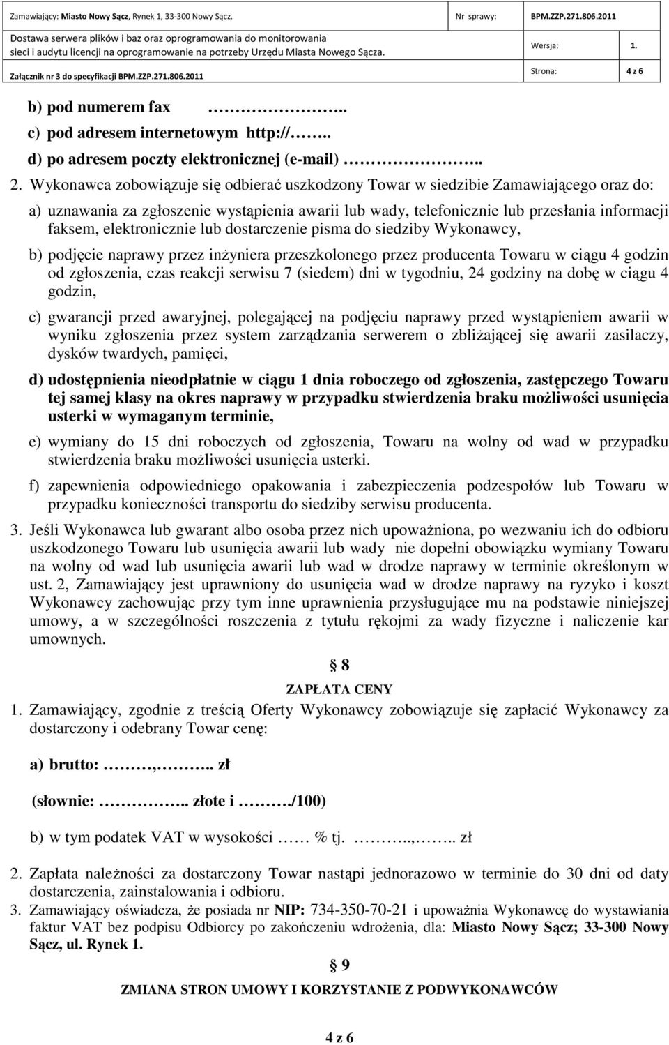 elektronicznie lub dostarczenie pisma do siedziby Wykonawcy, b) podjęcie naprawy przez inżyniera przeszkolonego przez producenta Towaru w ciągu 4 godzin od zgłoszenia, czas reakcji serwisu 7 (siedem)