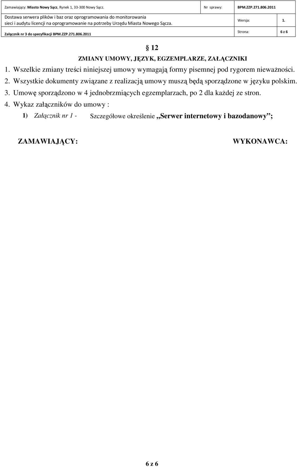 Wszystkie dokumenty związane z realizacją umowy muszą będą sporządzone w języku polskim. 3.