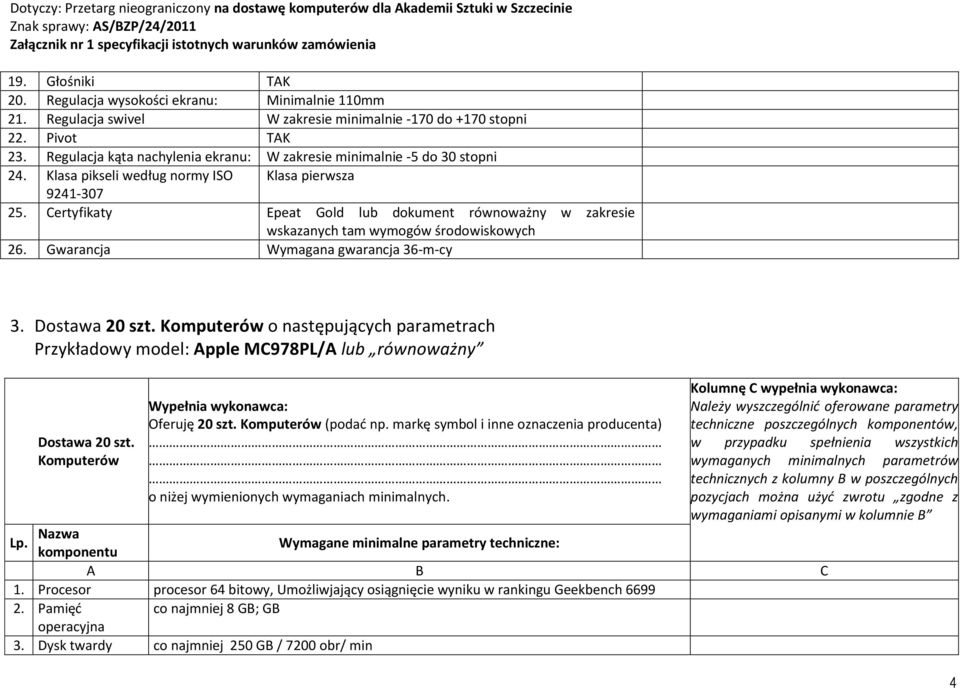 Certyfikaty Epeat Gold lub dokument równoważny w zakresie wskazanych tam wymogów środowiskowych 26. Gwarancja Wymagana gwarancja 36-m-cy 3. Dostawa 20 szt.