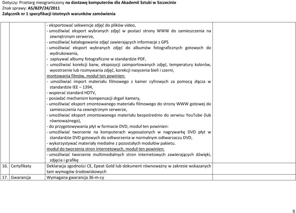 zaimportowanych zdjęć, temperatury kolorów, wyostrzenie lub rozmywania zdjęć, korekcji nasycenia bieli i czerni, montowania filmów, moduł ten powinien: - umożliwiać import materiału filmowego z kamer