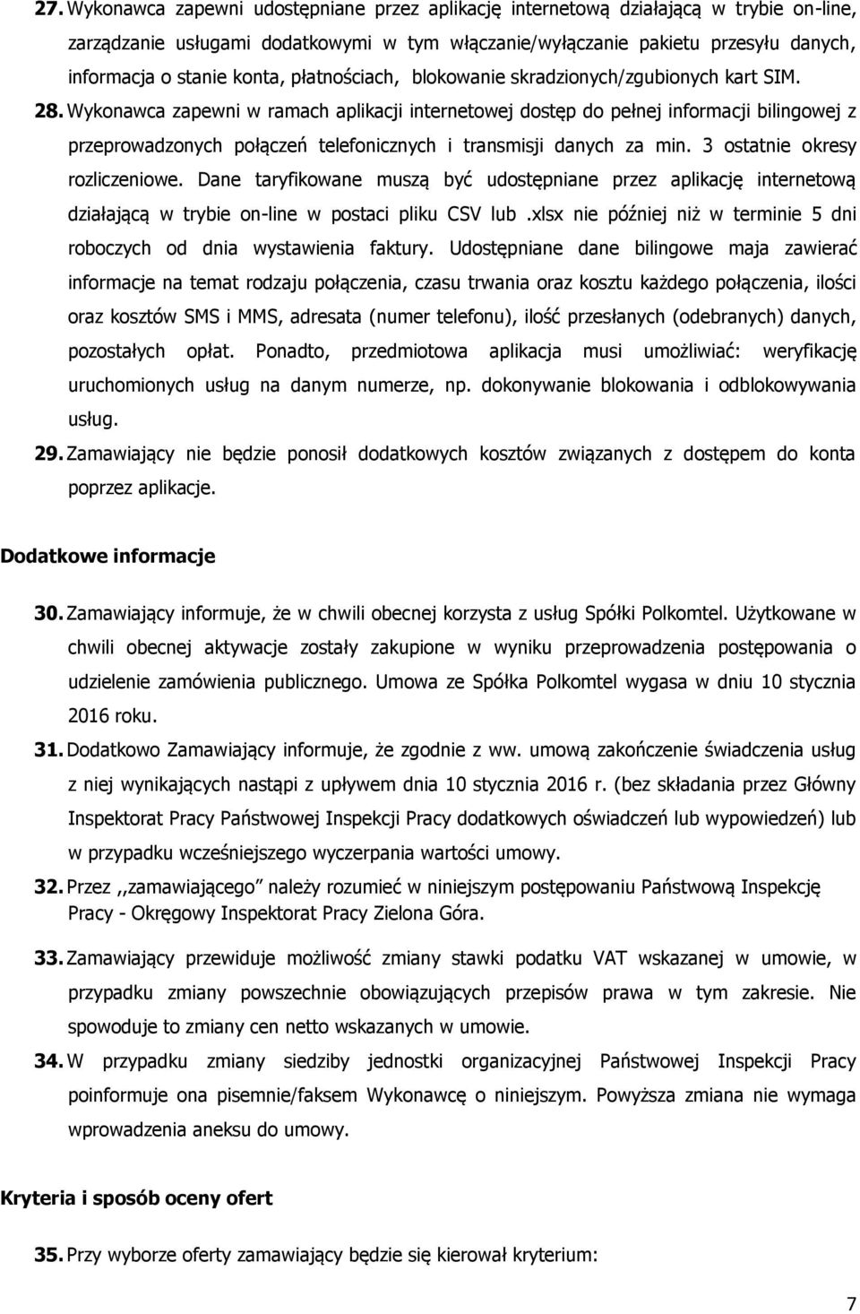 Wykonawca zapewni w ramach aplikacji internetowej dostęp do pełnej informacji bilingowej z przeprowadzonych połączeń telefonicznych i transmisji danych za min. 3 ostatnie okresy rozliczeniowe.