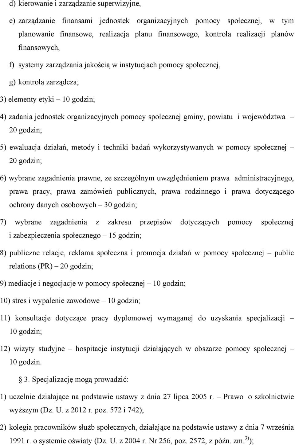 powiatu i województwa 20 godzin; 5) ewaluacja działań, metody i techniki badań wykorzystywanych w pomocy społecznej 20 godzin; 6) wybrane zagadnienia prawne, ze szczególnym uwzględnieniem prawa