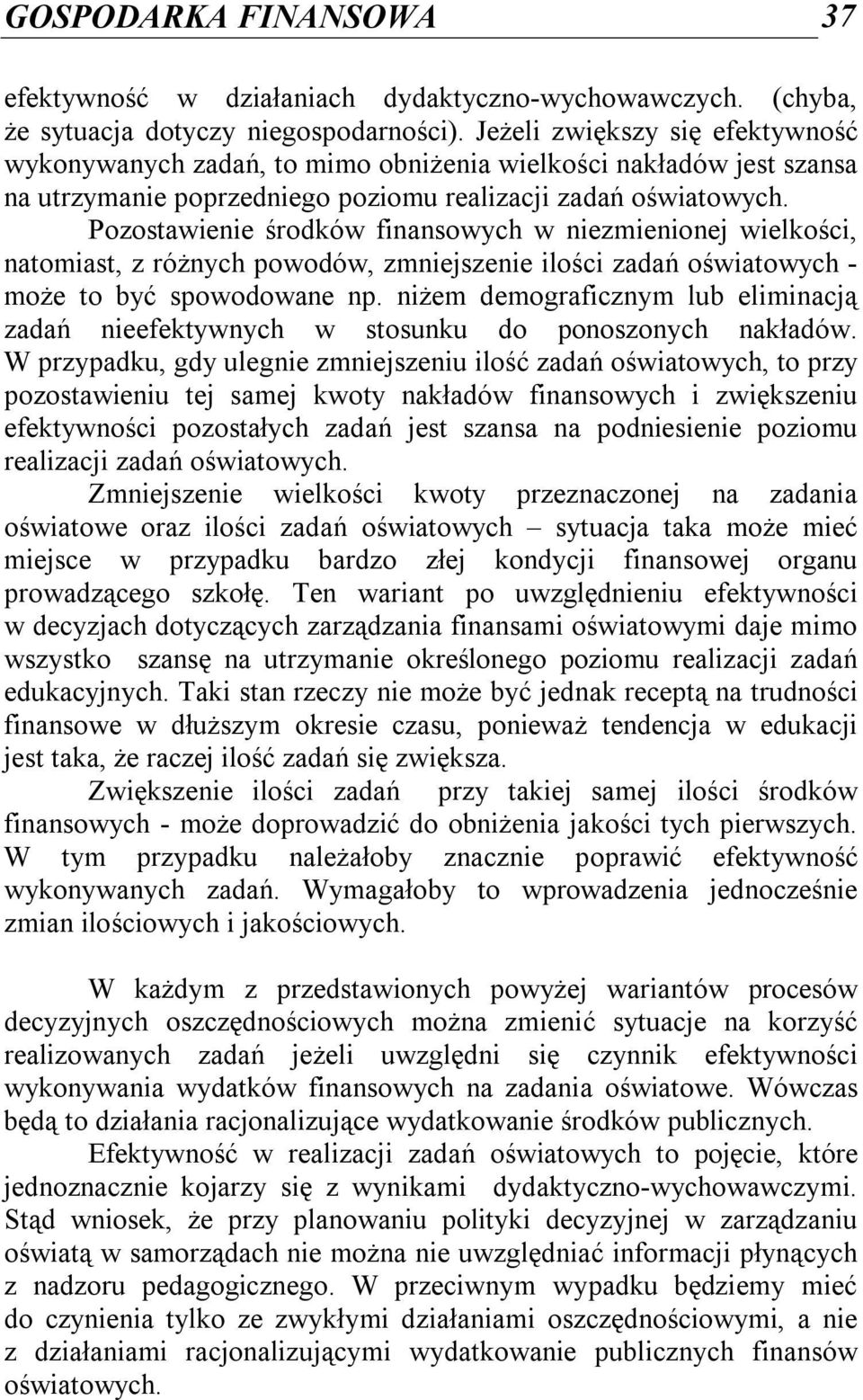 Pozostawienie środków finansowych w niezmienionej wielkości, natomiast, z różnych powodów, zmniejszenie ilości zadań oświatowych - może to być spowodowane np.