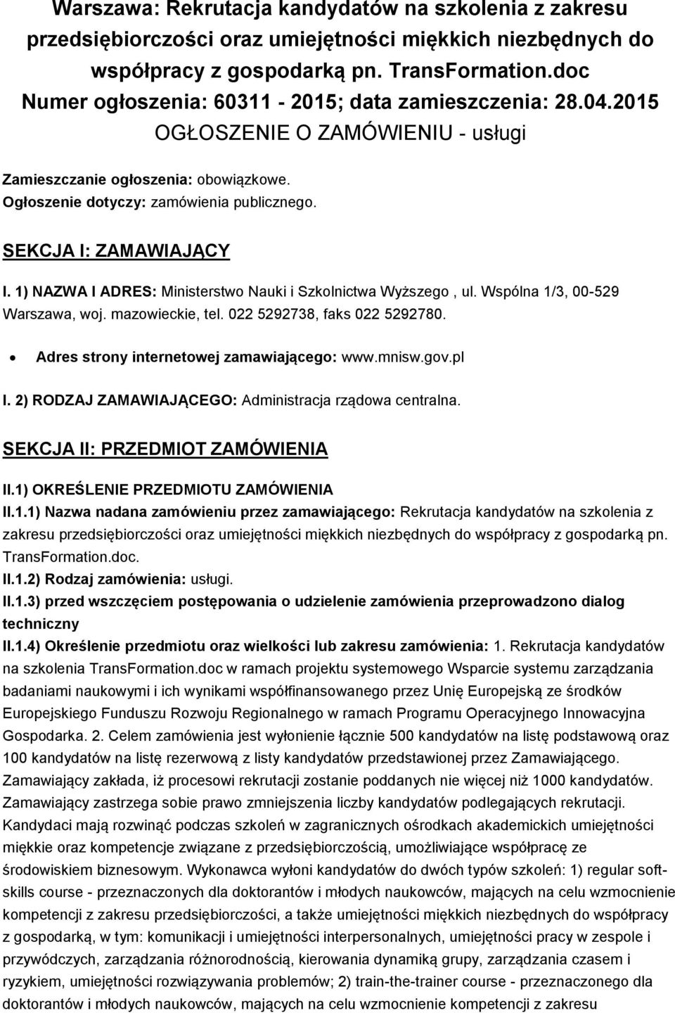 SEKCJA I: ZAMAWIAJĄCY I. 1) NAZWA I ADRES: Ministerstwo Nauki i Szkolnictwa Wyższego, ul. Wspólna 1/3, 00-529 Warszawa, woj. mazowieckie, tel. 022 5292738, faks 022 5292780.