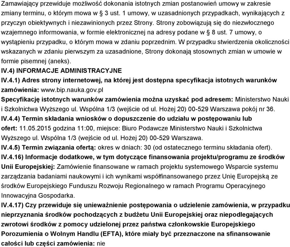 Strony zobowiązują się do niezwłocznego wzajemnego informowania, w formie elektronicznej na adresy podane w 8 ust. 7 umowy, o wystąpieniu przypadku, o którym mowa w zdaniu poprzednim.