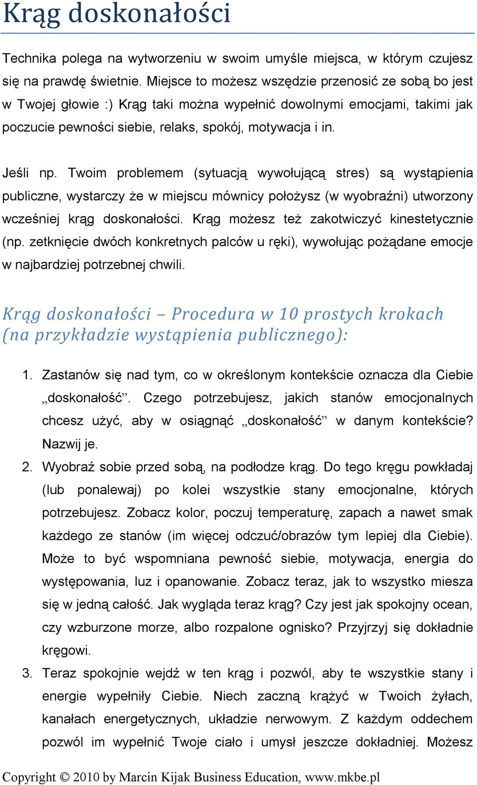 Twoim problemem (sytuacją wywołującą stres) są wystąpienia publiczne, wystarczy że w miejscu mównicy położysz (w wyobraźni) utworzony wcześniej krąg doskonałości.