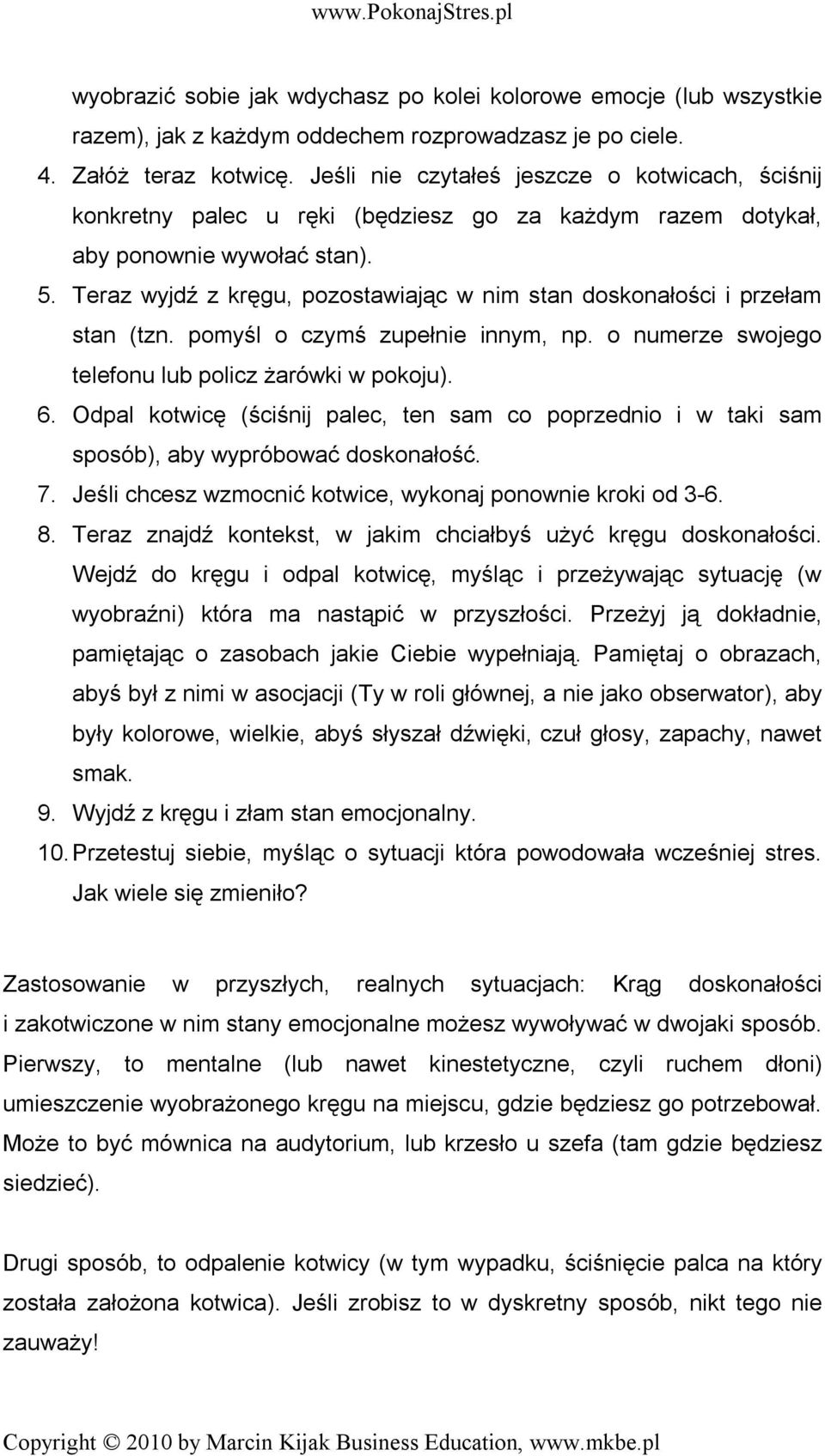 Teraz wyjdź z kręgu, pozostawiając w nim stan doskonałości i przełam stan (tzn. pomyśl o czymś zupełnie innym, np. o numerze swojego telefonu lub policz żarówki w pokoju). 6.