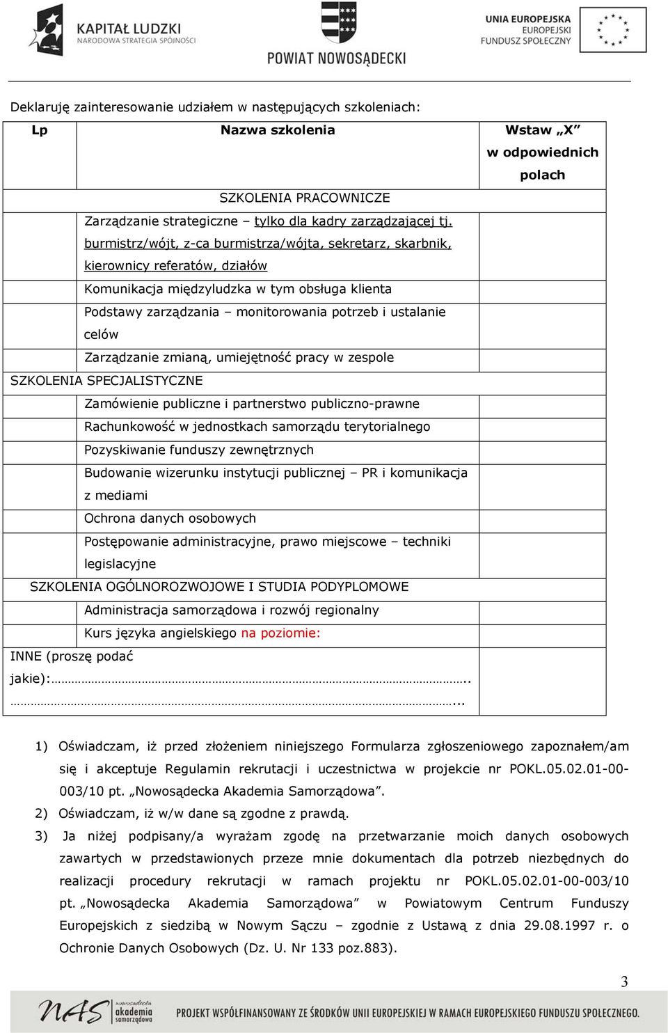 Zarządzanie zmianą, umiejętność pracy w zespole SZKOLENIA SPECJALISTYCZNE Zamówienie publiczne i partnerstwo publiczno-prawne Rachunkowość w jednostkach samorządu terytorialnego Pozyskiwanie funduszy