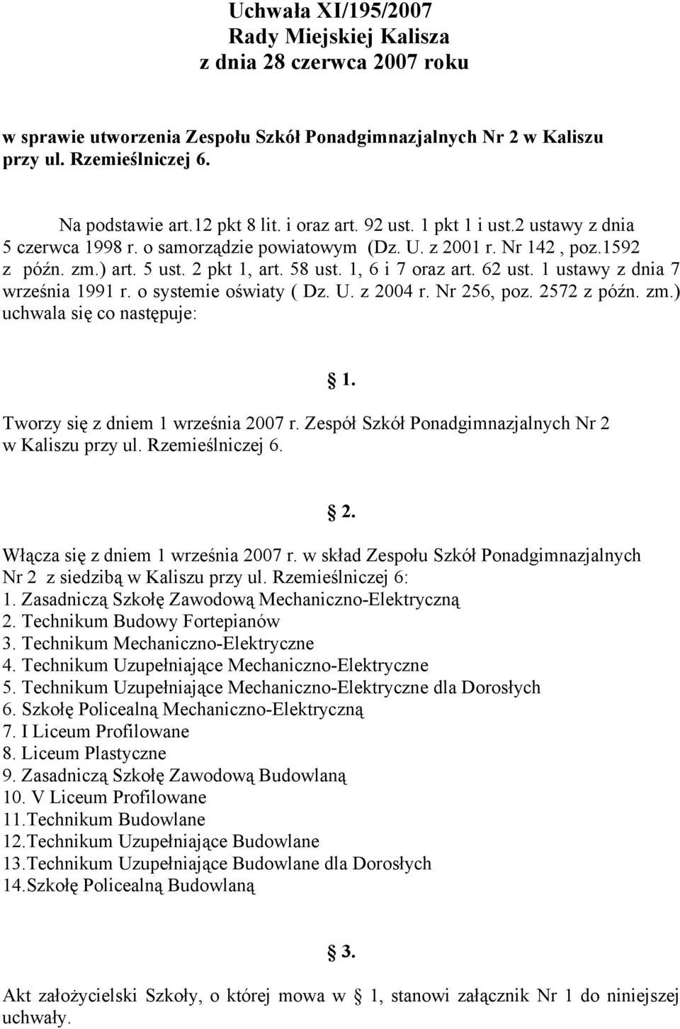 62 ust. 1 ustawy z dnia 7 września 1991 r. o systemie oświaty ( Dz. U. z 2004 r. Nr 256, poz. 2572 z późn. zm.) uchwala się co następuje: Tworzy się z dniem 1 września 2007 r.