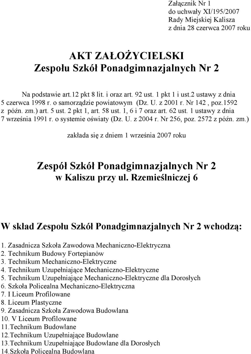 1 ustawy z dnia 7 września 1991 r. o systemie oświaty (Dz. U. z 2004 r. Nr 256, poz. 2572 z późn. zm.) zakłada się z dniem 1 września 2007 roku Zespół Szkół Ponadgimnazjalnych Nr 2 w Kaliszu przy ul.