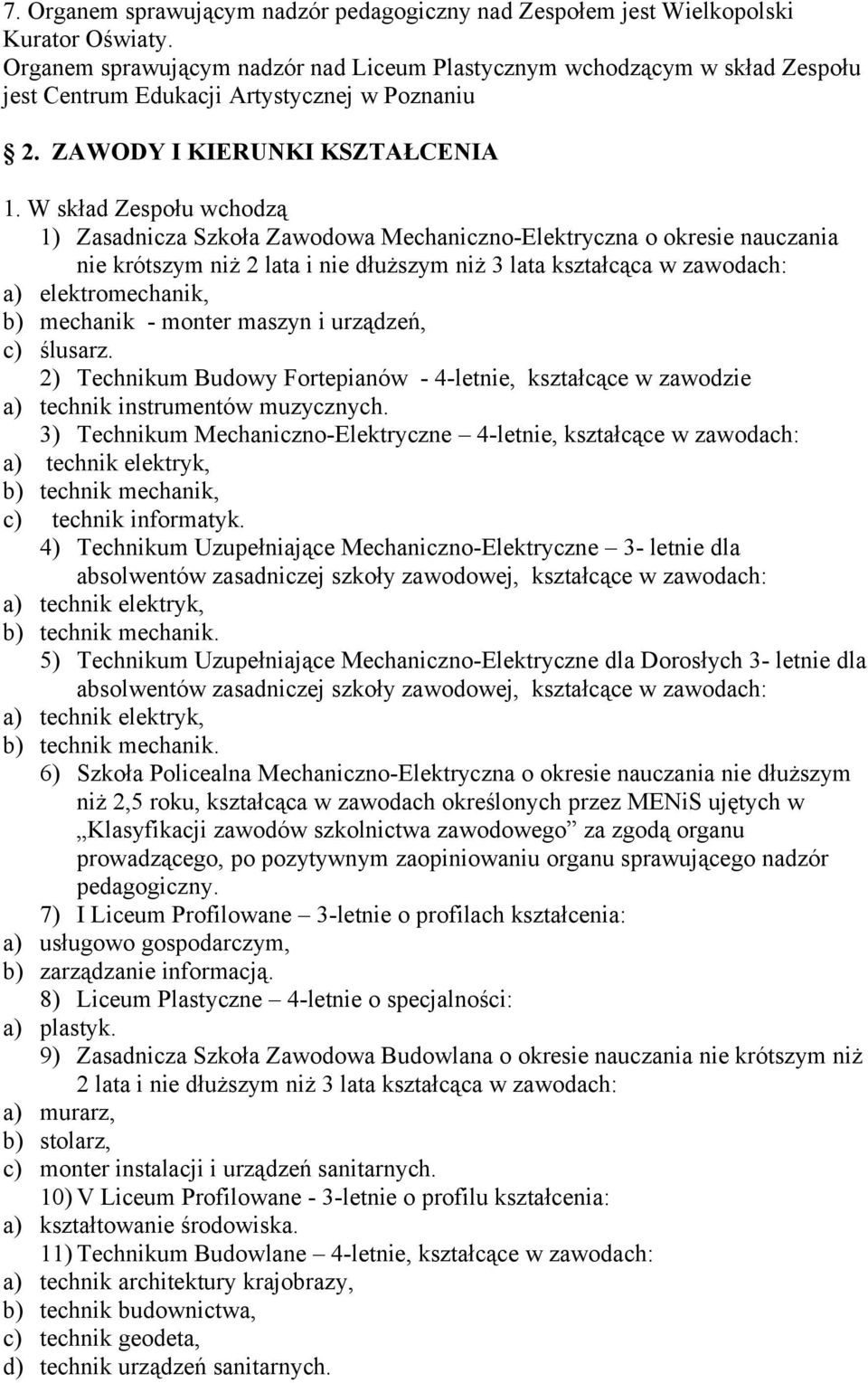 W skład Zespołu wchodzą 1) Zasadnicza Szkoła Zawodowa Mechaniczno-Elektryczna o okresie nauczania nie krótszym niż 2 lata i nie dłuższym niż 3 lata kształcąca w zawodach: a) elektromechanik, b)