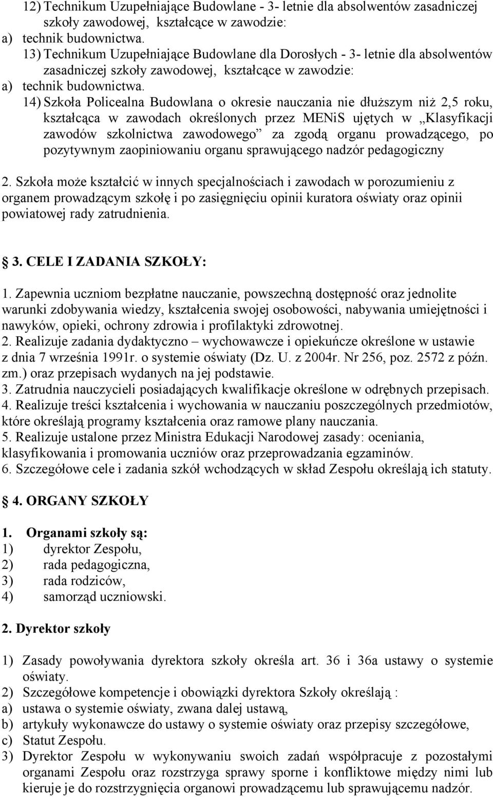 14) Szkoła Policealna Budowlana o okresie nauczania nie dłuższym niż 2,5 roku, kształcąca w zawodach określonych przez MENiS ujętych w Klasyfikacji zawodów szkolnictwa zawodowego za zgodą organu