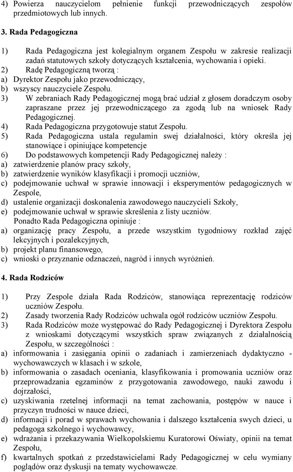 2) Radę Pedagogiczną tworzą : a) Dyrektor Zespołu jako przewodniczący, b) wszyscy nauczyciele Zespołu.