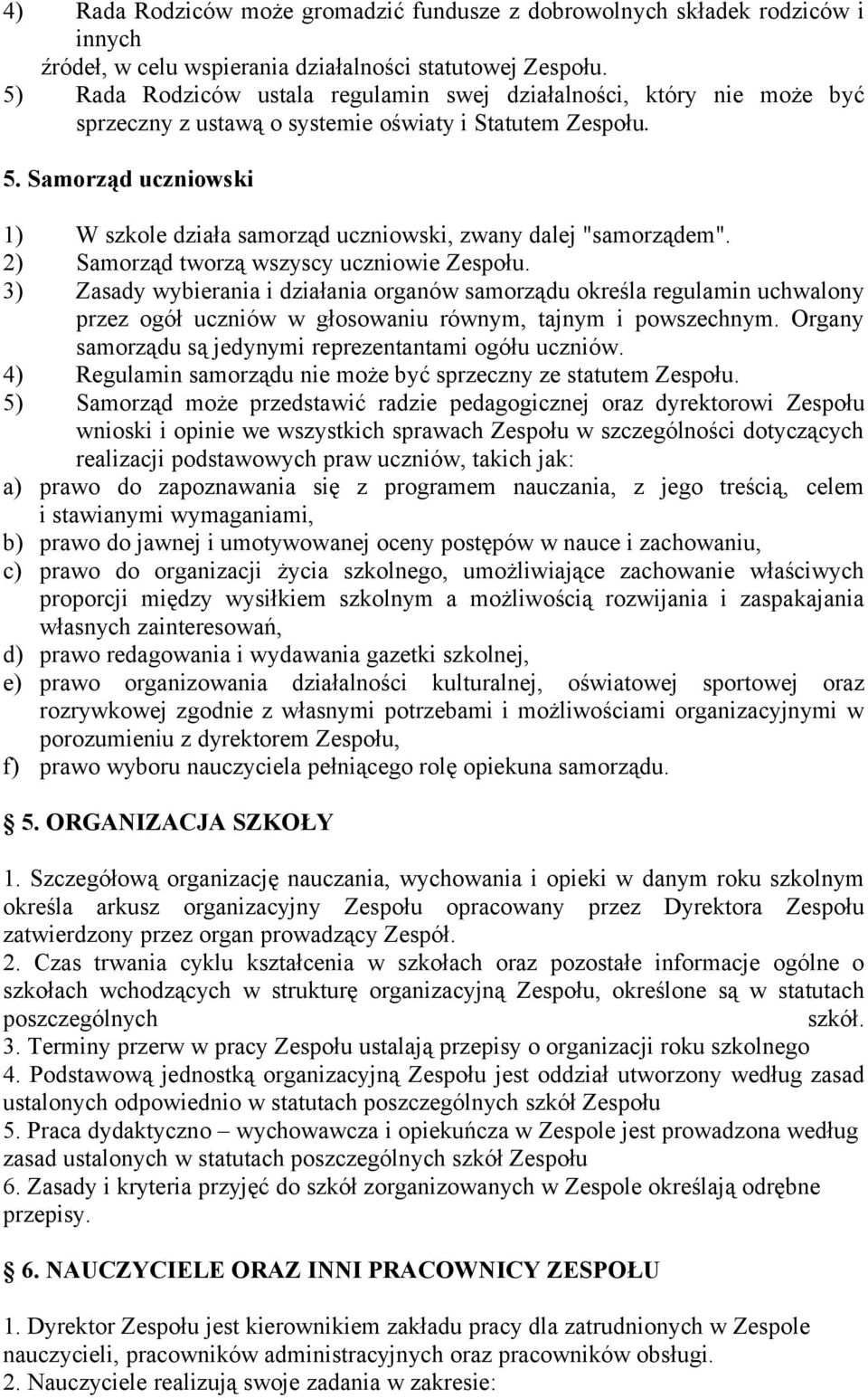 Samorząd uczniowski 1) W szkole działa samorząd uczniowski, zwany dalej "samorządem". 2) Samorząd tworzą wszyscy uczniowie Zespołu.