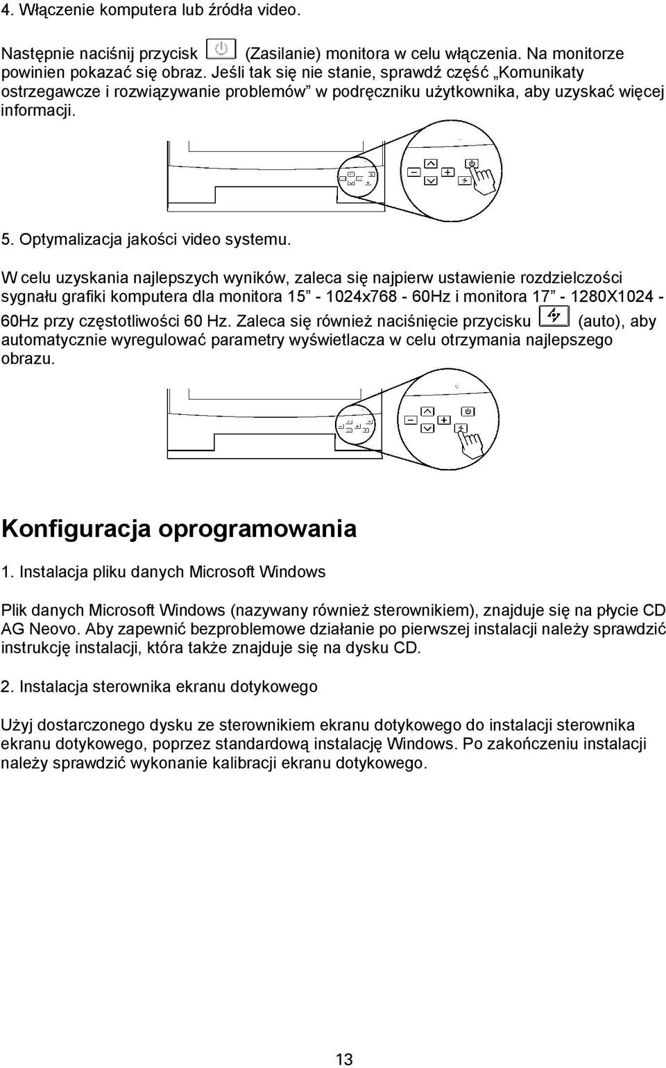 W celu uzyskania najlepszych wyników, zaleca się najpierw ustawienie rozdzielczości sygnału grafiki komputera dla monitora 15-1024x768-60Hz i monitora 17-1280X1024-60Hz przy częstotliwości 60 Hz.