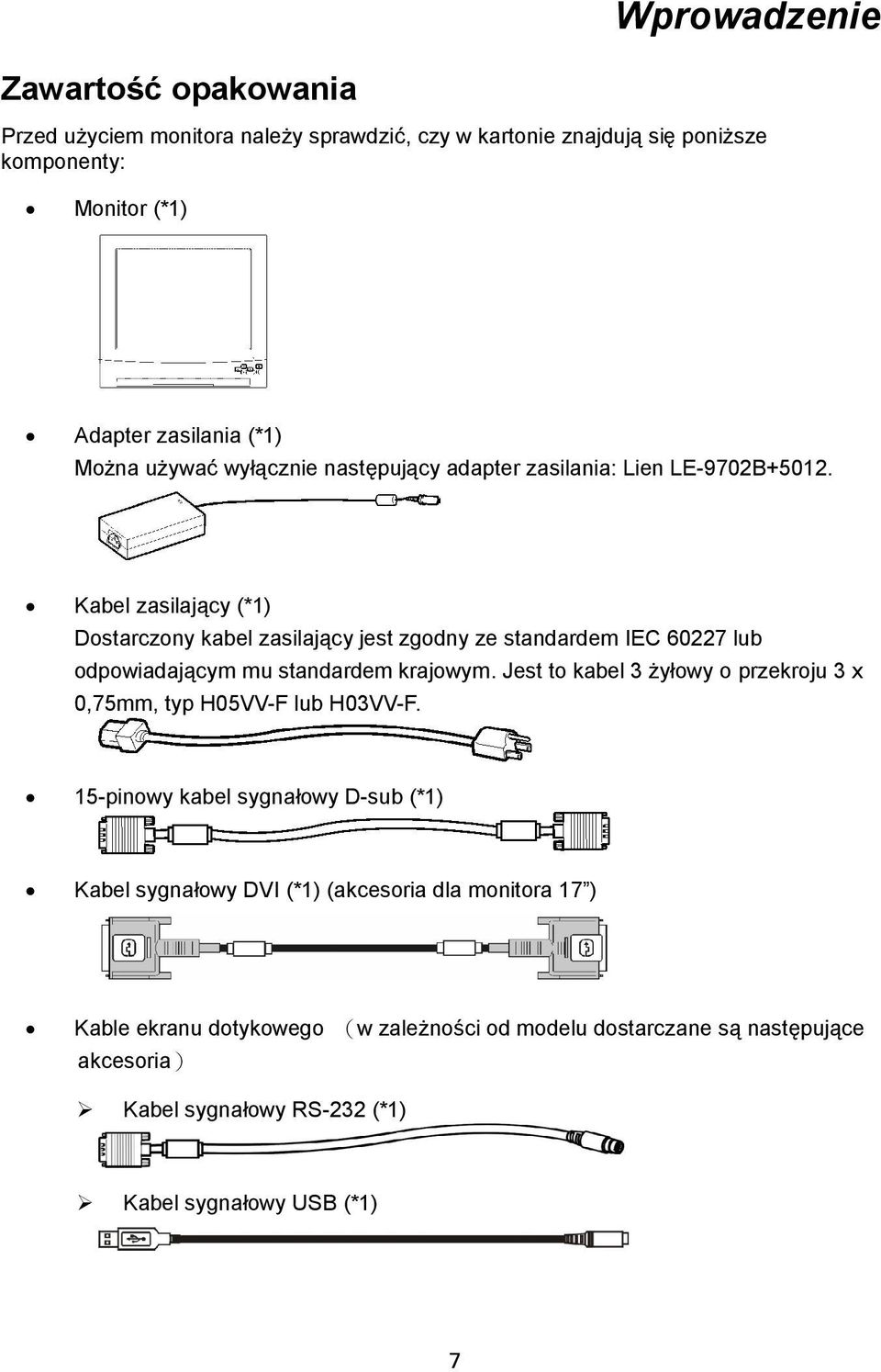 Kabel zasilający (*1) Dostarczony kabel zasilający jest zgodny ze standardem IEC 60227 lub odpowiadającym mu standardem krajowym.