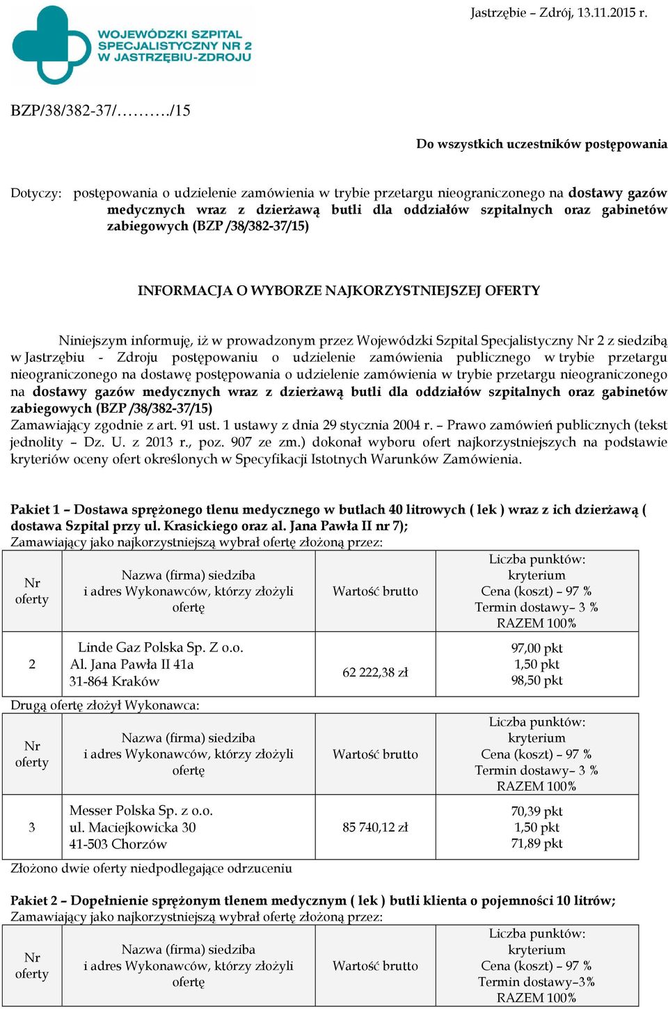 szpitalnych oraz gabinetów zabiegowych (BZP /8/8-7/5) INFORMACJA O WYBORZE NAJKORZYSTNIEJSZEJ OFERTY Niniejszym informuję, iż w prowadzonym przez Wojewódzki Szpital Specjalistyczny z siedzibą w