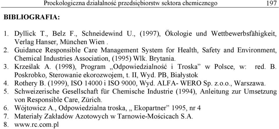 (1998), Program Odpowiedzialność i Troska w Polsce, w: red. B. Poskrobko, Sterowanie ekorozwojem, t. II, Wyd. PB, Białystok 4. Rothery B. (1999), ISO 14000 i ISO 9000, Wyd. ALFA- WERO Sp. z.o.o., Warszawa.