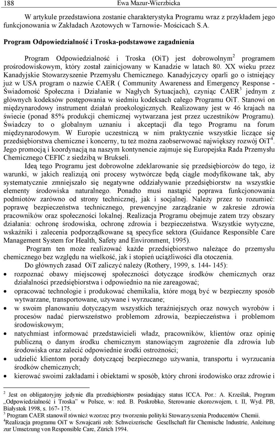 Program Odpowiedzialność i Troska-podstawowe zagadnienia Program Odpowiedzialność i Troska (OiT) jest dobrowolnym 2 programem prośrodowiskowym, który został zainicjowany w Kanadzie w latach 80.