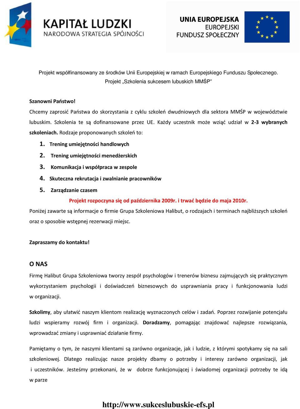 Każdy uczestnik może wziąć udział w 2-3 wybranych szkoleniach. Rodzaje proponowanych szkoleń to: 1. Trening umiejętności handlowych 2. Trening umiejętności menedżerskich 3.