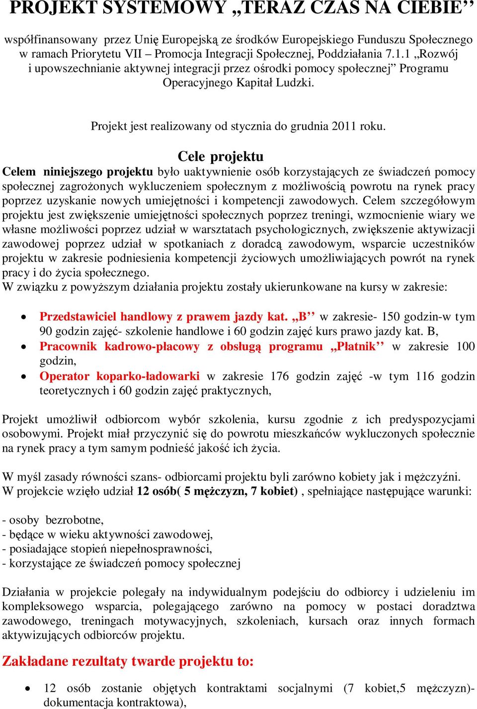 Cele projektu Celem niniejszego projektu byo uaktywnienie osób korzystajcych ze wiadcze pomocy spoecznej zagroonych wykluczeniem spoecznym z moliwoci powrotu na rynek pracy poprzez uzyskanie nowych